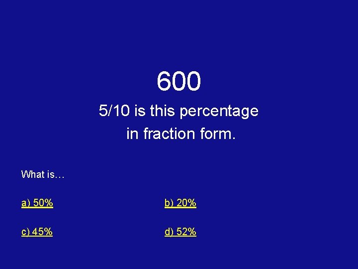 600 5/10 is this percentage in fraction form. What is… a) 50% b) 20%