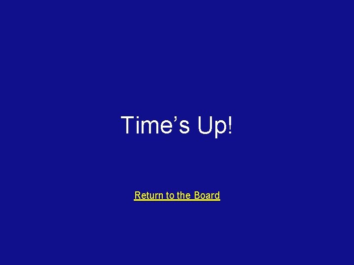 Time’s Up! Return to the Board 