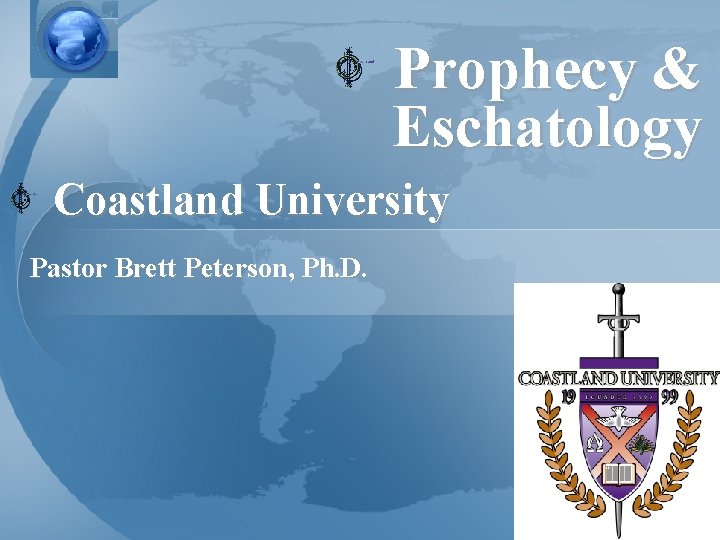 Prophecy & Eschatology Coastland University Pastor Brett Peterson, Ph. D. 