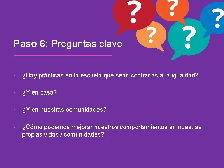 Paso 6: Preguntas clave • ¿Hay prácticas en la escuela que sean contrarias a