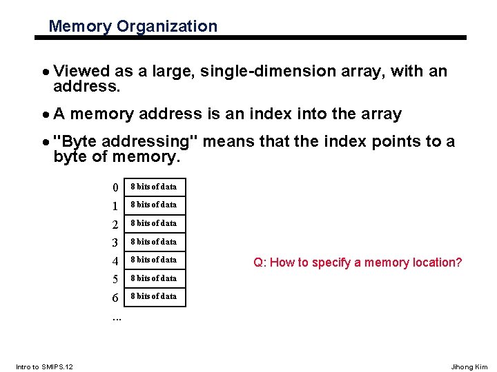 Memory Organization · Viewed as a large, single-dimension array, with an address. · A