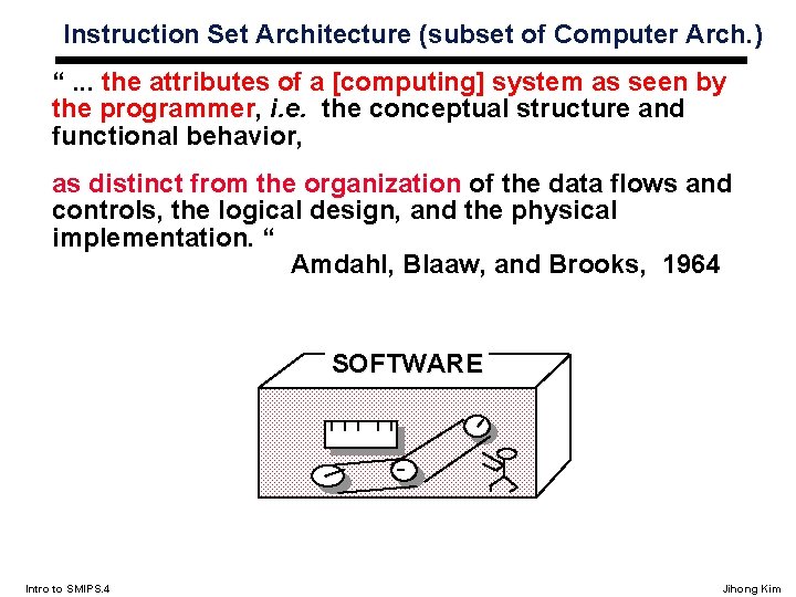 Instruction Set Architecture (subset of Computer Arch. ) “. . . the attributes of