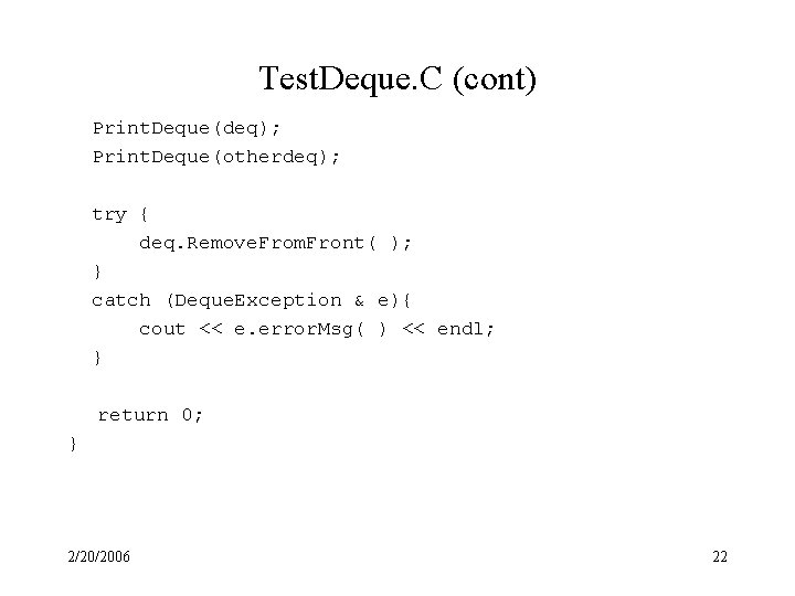Test. Deque. C (cont) Print. Deque(deq); Print. Deque(otherdeq); try { deq. Remove. From. Front(