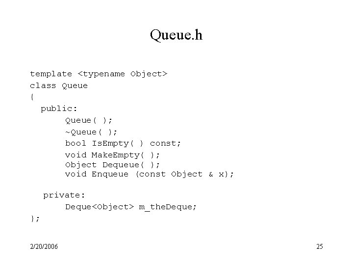 Queue. h template <typename Object> class Queue { public: Queue( ); ~Queue( ); bool