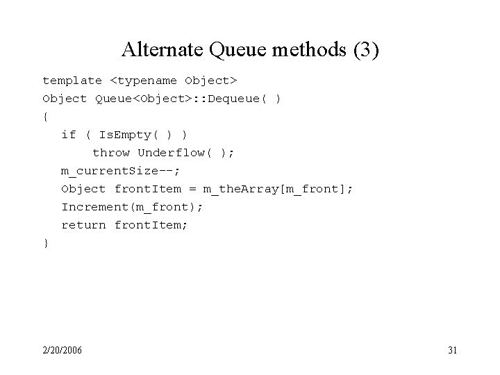 Alternate Queue methods (3) template <typename Object> Object Queue<Object>: : Dequeue( ) { if