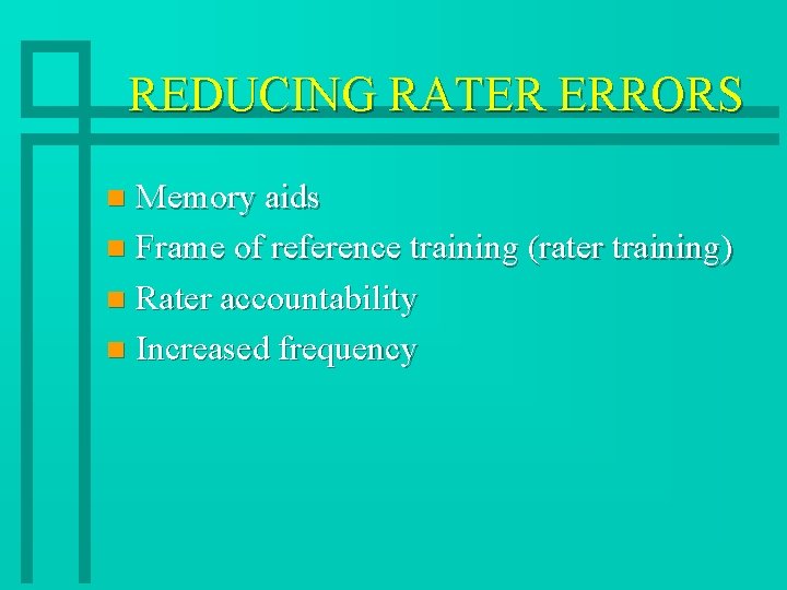 REDUCING RATER ERRORS Memory aids n Frame of reference training (rater training) n Rater