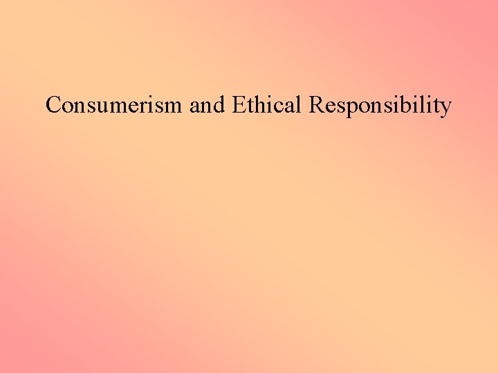 Consumerism and Ethical Responsibility 