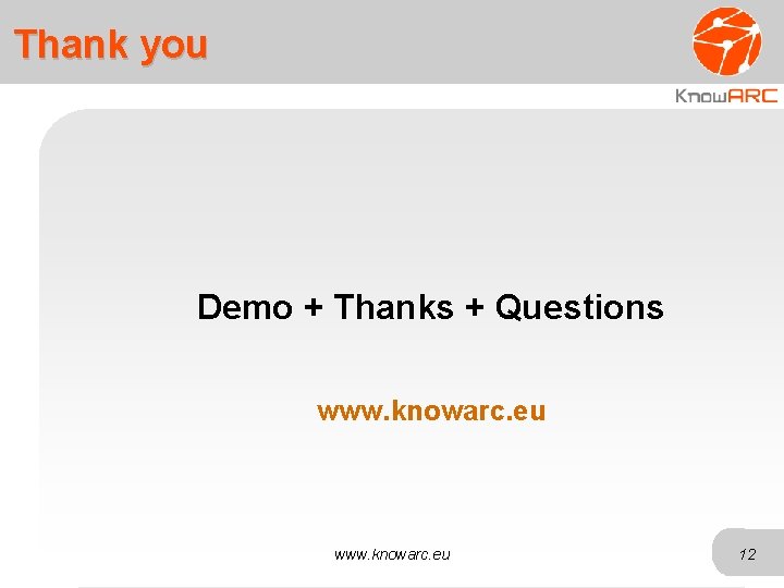 Thank you Demo + Thanks + Questions www. knowarc. eu 12 