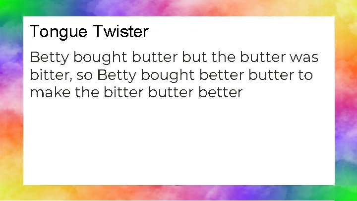 Tongue Twister Betty bought butter but the butter was bitter, so Betty bought better