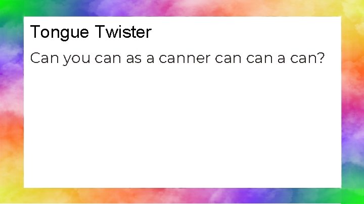 Tongue Twister Can you can as a canner can a can? 