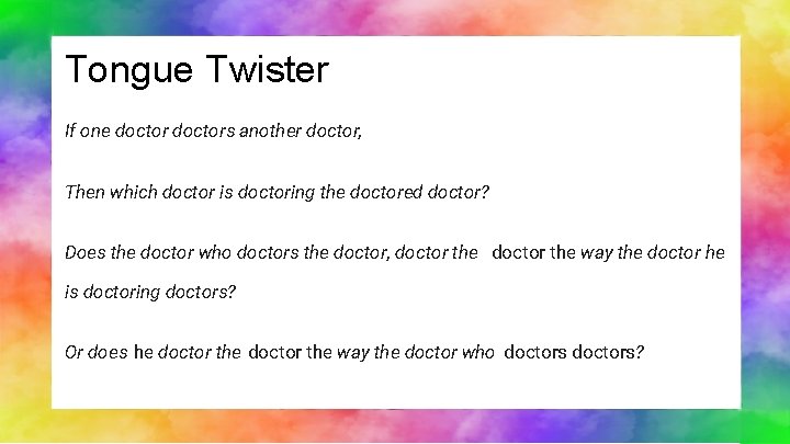 Tongue Twister If one doctors another doctor, Then which doctor is doctoring the doctored