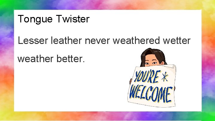 Tongue Twister Lesser leather never weathered wetter weather better. 