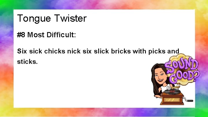 Tongue Twister #8 Most Difficult: Six sick chicks nick six slick bricks with picks