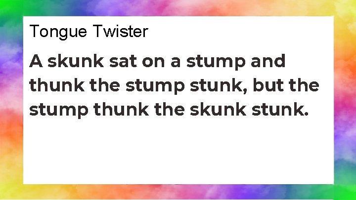 Tongue Twister A skunk sat on a stump and thunk the stump stunk, but