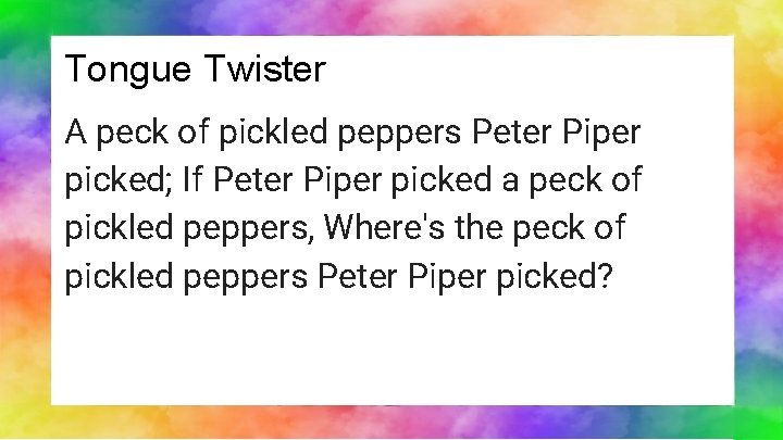 Tongue Twister A peck of pickled peppers Peter Piper picked; If Peter Piper picked