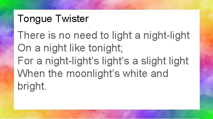 Tongue Twister There is no need to light a night-light On a night like