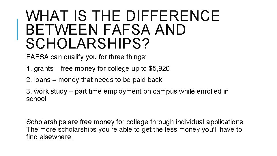 WHAT IS THE DIFFERENCE BETWEEN FAFSA AND SCHOLARSHIPS? FAFSA can qualify you for three