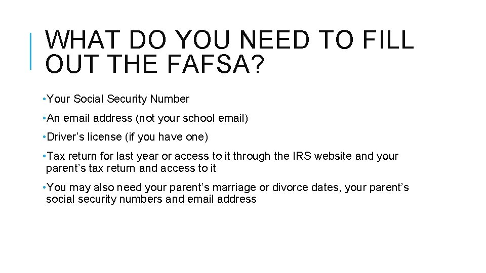 WHAT DO YOU NEED TO FILL OUT THE FAFSA? • Your Social Security Number