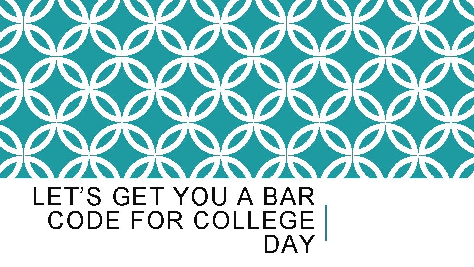 LET’S GET YOU A BAR CODE FOR COLLEGE DAY 