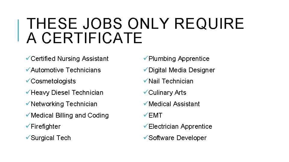 THESE JOBS ONLY REQUIRE A CERTIFICATE üCertified Nursing Assistant üPlumbing Apprentice üAutomotive Technicians üDigital