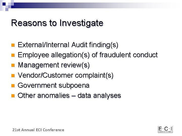 Reasons to Investigate n n n External/Internal Audit finding(s) Employee allegation(s) of fraudulent conduct