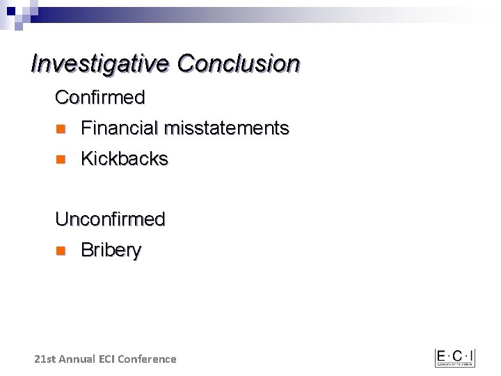 Investigative Conclusion Confirmed n Financial misstatements n Kickbacks Unconfirmed n Bribery 21 st Annual