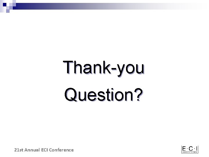 Thank-you Question? 21 st Annual ECI Conference 