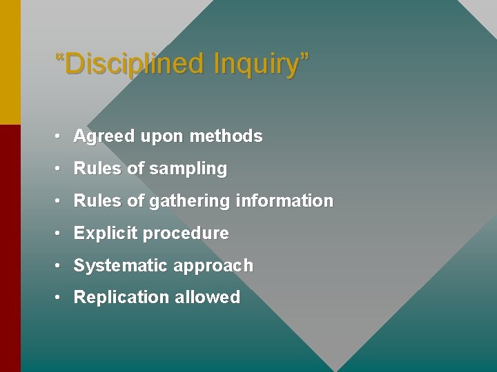 “Disciplined Inquiry” • Agreed upon methods • Rules of sampling • Rules of gathering