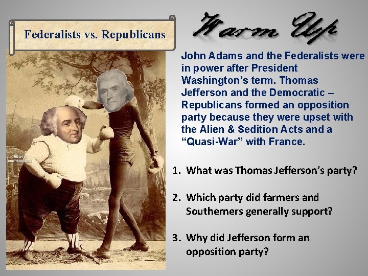 Federalists vs. Republicans John Adams and the Federalists were in power after President Washington’s
