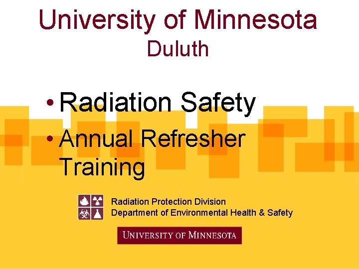University of Minnesota Duluth • Radiation Safety • Annual Refresher Training Radiation Protection Division