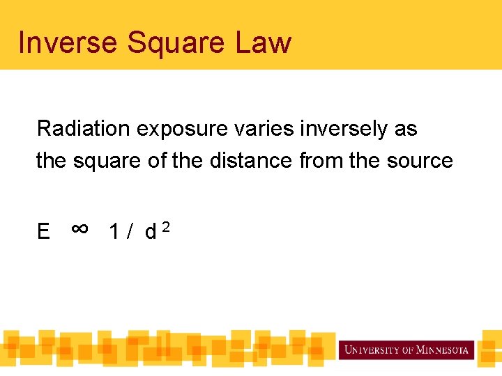 Inverse Square Law Radiation exposure varies inversely as the square of the distance from