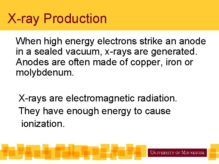 X-ray Production When high energy electrons strike an anode in a sealed vacuum, x-rays