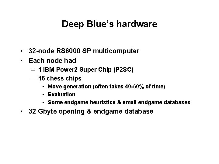 Deep Blue’s hardware • 32 -node RS 6000 SP multicomputer • Each node had