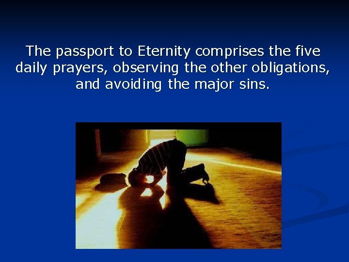 The passport to Eternity comprises the five daily prayers, observing the other obligations, and