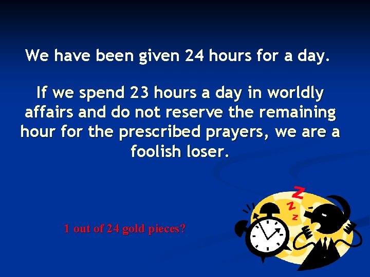 We have been given 24 hours for a day. If we spend 23 hours