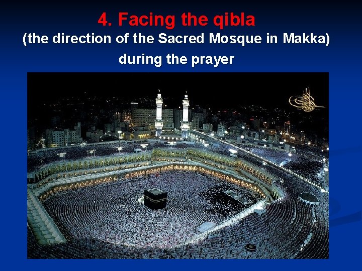 4. Facing the qibla (the direction of the Sacred Mosque in Makka) during the