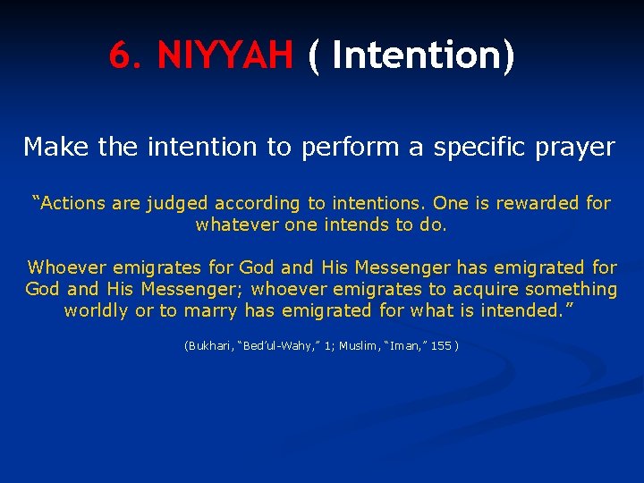 6. NIYYAH ( Intention) Make the intention to perform a specific prayer “Actions are