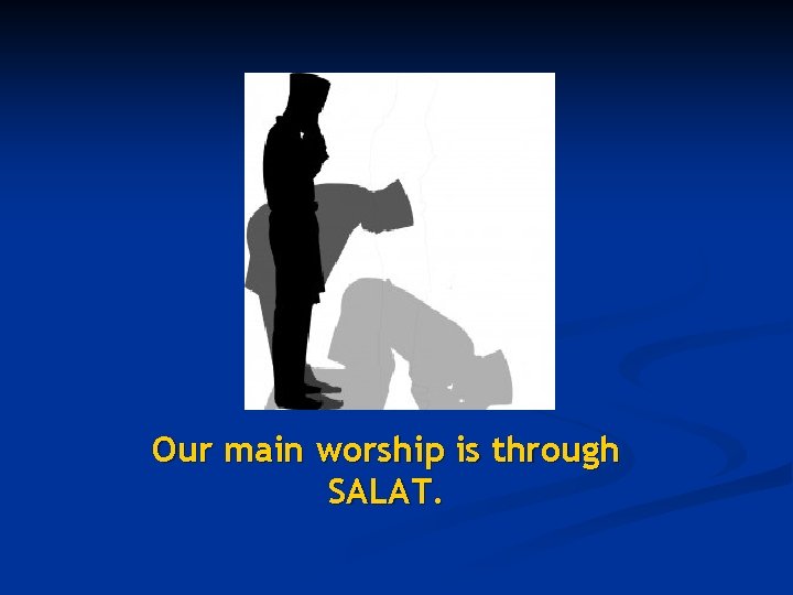 Our main worship is through SALAT. 