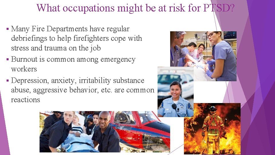 What occupations might be at risk for PTSD? Many Fire Departments have regular debriefings