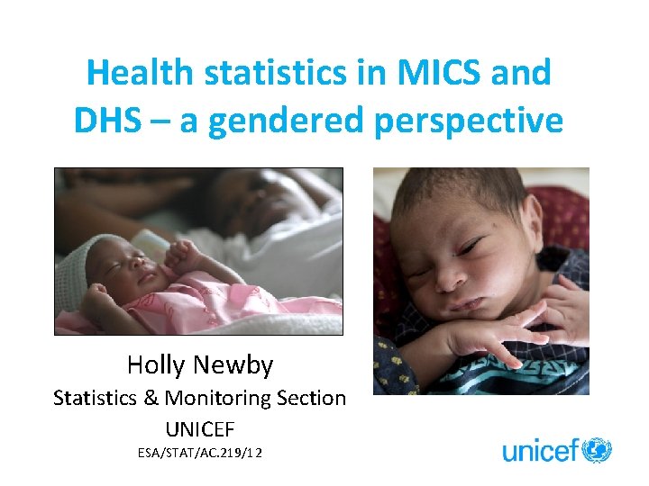 Health statistics in MICS and DHS – a gendered perspective Holly Newby Statistics &