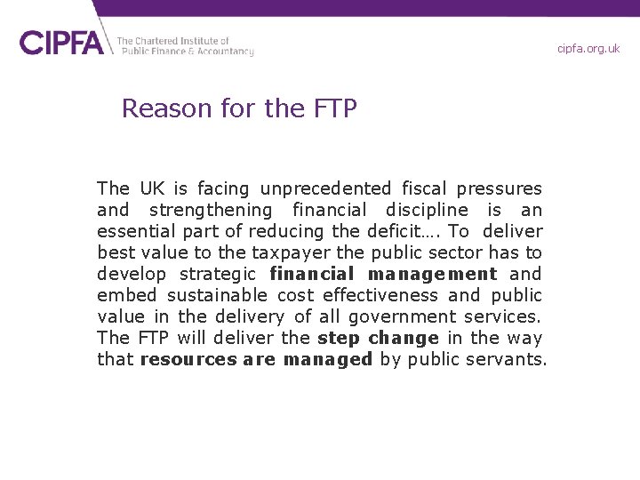 cipfa. org. uk Reason for the FTP The UK is facing unprecedented fiscal pressures