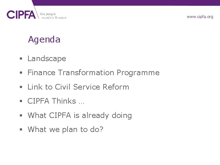www. cipfa. org Agenda § Landscape § Finance Transformation Programme § Link to Civil