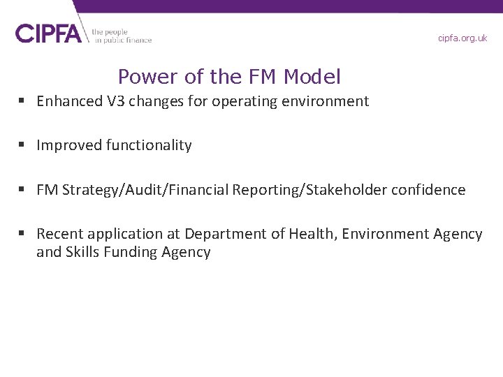 cipfa. org. uk Power of the FM Model § Enhanced V 3 changes for