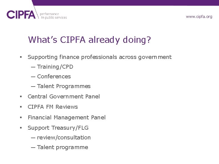 www. cipfa. org. uk What’s CIPFA already doing? § Supporting finance professionals across government