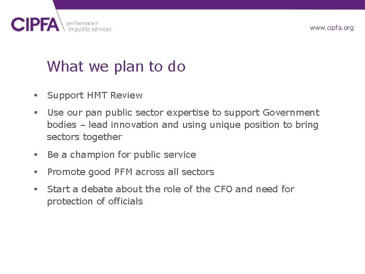 www. cipfa. org. uk What we plan to do § Support HMT Review §