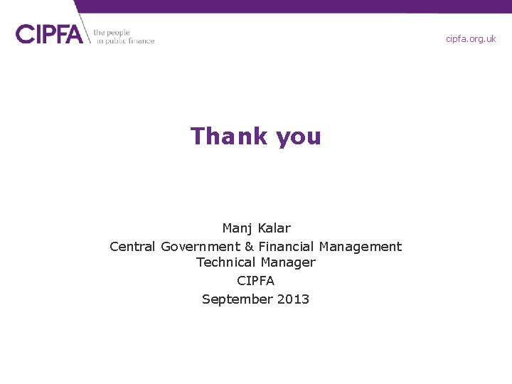 cipfa. org. uk Thank you Manj Kalar Central Government & Financial Management Technical Manager