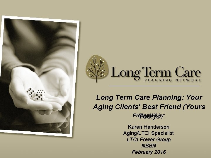 Long Term Care Planning: Your Aging Clients’ Best Friend (Yours Presented Too!)©by: Karen Henderson