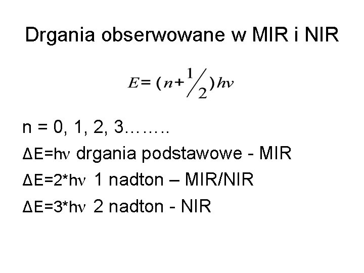 Drgania obserwowane w MIR i NIR n = 0, 1, 2, 3……. . ΔE=hν