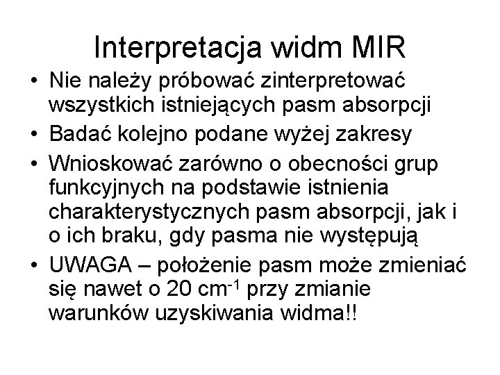 Interpretacja widm MIR • Nie należy próbować zinterpretować wszystkich istniejących pasm absorpcji • Badać