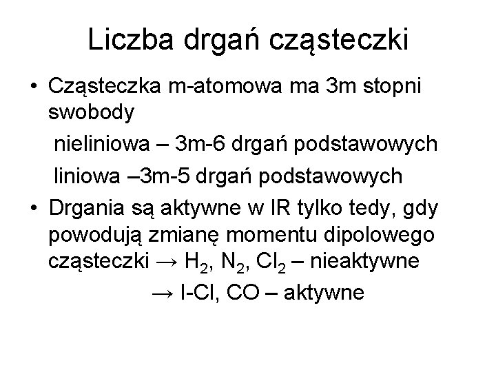 Liczba drgań cząsteczki • Cząsteczka m-atomowa ma 3 m stopni swobody nieliniowa – 3